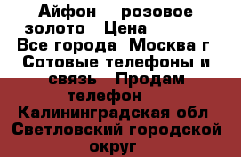 Айфон 6s розовое золото › Цена ­ 5 000 - Все города, Москва г. Сотовые телефоны и связь » Продам телефон   . Калининградская обл.,Светловский городской округ 